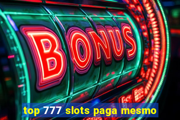 top 777 slots paga mesmo